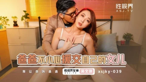 XSJKY039 Dad Accidentally Compensated Sex With His Daughter